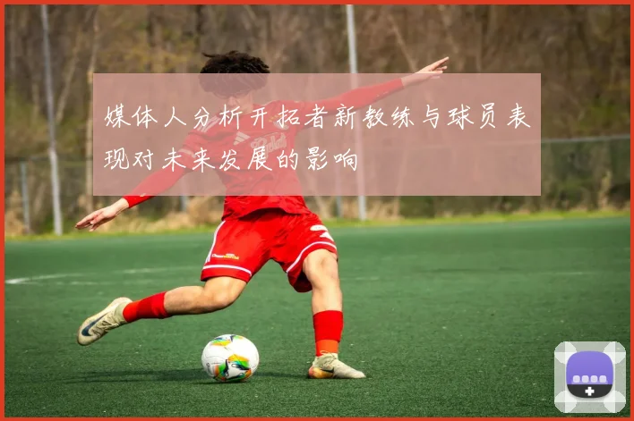 媒体人分析开拓者新教练与球员表现对未来发展的影响