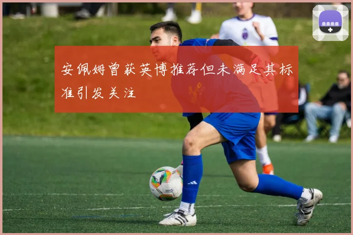 安佩姆曾获英博推荐但未满足其标准引发关注