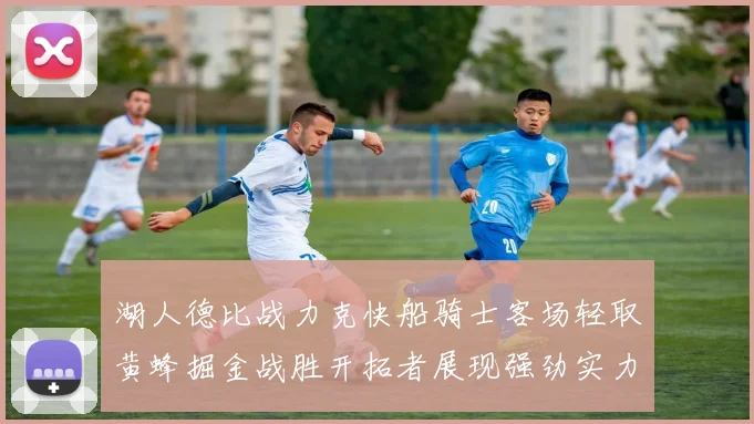 湖人德比战力克快船骑士客场轻取黄蜂掘金战胜开拓者展现强劲实力