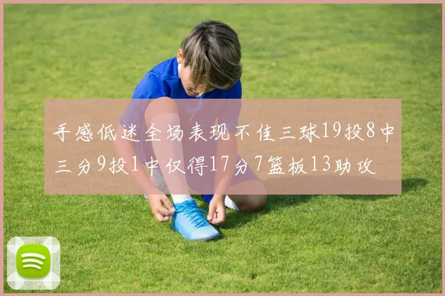 手感低迷全场表现不佳三球19投8中三分9投1中仅得17分7篮板13助攻