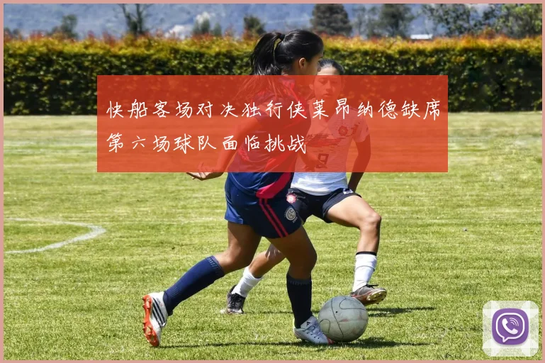 快船客场对决独行侠莱昂纳德缺席第六场球队面临挑战